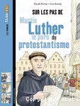 Sur les pas de Martin Luther, le père du protestantisme