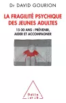 La fragilité psychique des jeunes adultes . 15-30 ans : prévenir, aider et accompagner