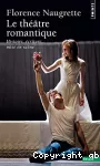 Le théâtre romantique : histoire, écriture, mise en scène