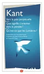 Vers la paix perpétuelle ; Que signifie s'orienter dans la pensée? ; Qu'est-ce que les Lumières?