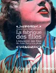 La fabrique des filles L'éducation des filles de Jules Ferry à la pilule