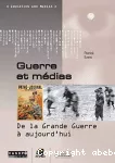 Guerre et médias. De la Grande Guerre à aujourd'hui