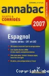 Annabac sujets et corrigés 2007 : Espagnol séries L, ES, S (LV1 et LV2) séries technologiques (LV1)