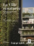 La Ville renaturée. Réconcilier l'espace urbain et la biodiversité