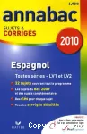 Annabac Sujets et corrigés 2010 : Espagnol séries L, ES, S (LV1 et LV2) séries technologiques (LV1 et LV2)