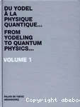 Du yodel à la physique quantique...From yodeling to quantum physics...Volume 1